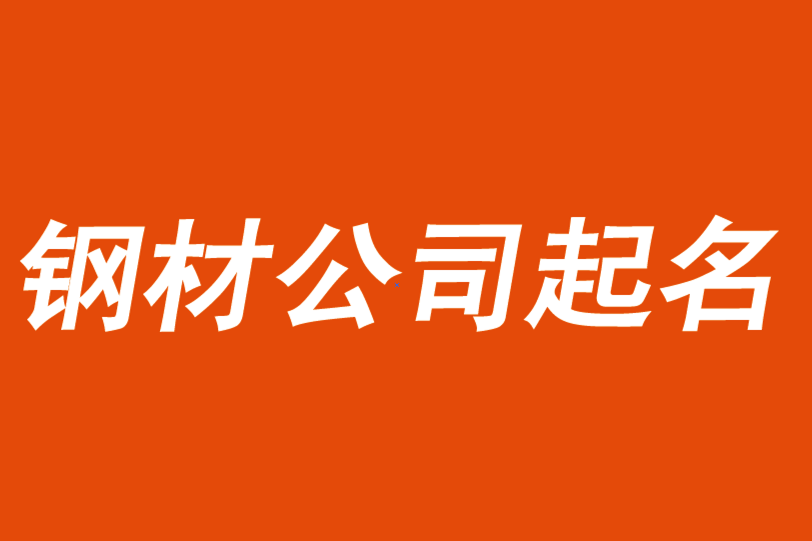 鋼材公司起名取名大全-鋼材貿易公司起名字參考.png