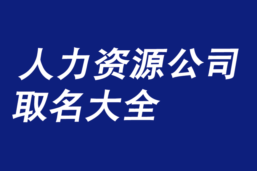 給人力資源公司取名大全冊子-好聽的適合人力資源公司名稱-探鳴公司起名網(wǎng).png