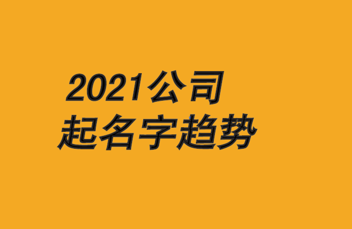 2021公司起名字大全和趨勢(shì)-探鳴公司起名網(wǎng).png